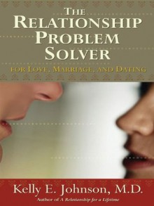 The Relationship Problem Solver: For Love, Marriage and Dating - Kelly Johnson