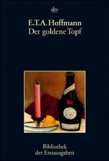 Der Goldene Topf: ein Mährchen Aus Der Neuen Zeit - E.T.A. Hoffmann