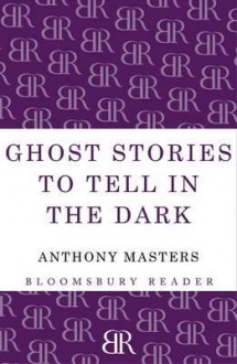 Ghost Stories to Tell in the Dark - Anthony Masters