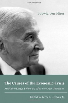 The Causes of the Economic Crisis: And Other Essays Before and After the Great Depression - Ludwig von Mises