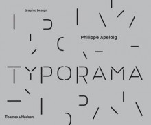 Typorama: The Graphic Work of Philippe Apeloig - Tino Grass, Alice Morgaine, Ellen Lupton