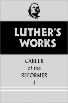 Luther's Works, vol. 31: Career of the Reformer I - Martin Luther, Harold John Grimm, Helmut T. Lehmann