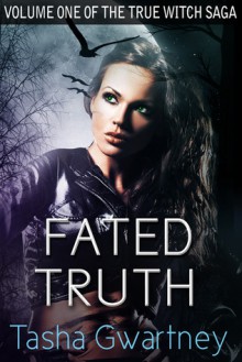 Fated Truth (Volume One of The True Witch Saga) - Tasha Gwartney