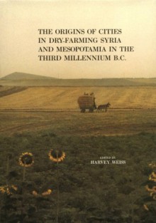 The Origins Of Cities In Dry Farming Syria And Mesopotamia In The Third Millennium B. C - Harvey Weiss