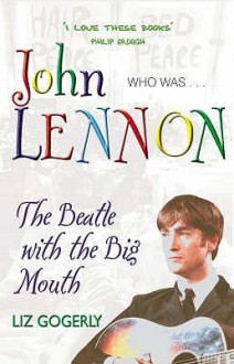 John Lennon: The Beatle With The Big Mouth (Who Was...?) - Liz Gogerly