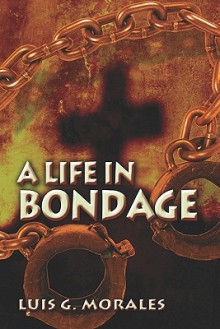 A Life in Bondage - Luis G. Morales, Jerry Morales