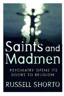 Saints and Madmen: Psychiatry Opens Its Doors to Religion - Russell Shorto