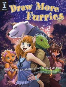 Draw More Furries: How to Create Anthropomorphic Fantasy Creatures - Jared Hodges, Lindsay Cibos