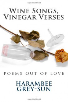 Wine Songs, Vinegar Verses - Harambee K. Grey-Sun