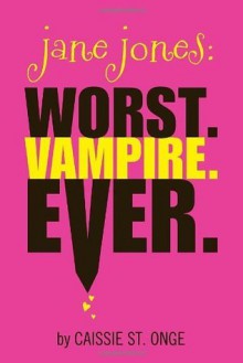 Jane Jones: Worst. Vampire. Ever. - Caissie St. Onge