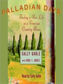 Palladian Days: Finding a New Life in a Venetian Country House (Audio) - Sally Gable, Carl I. Gable