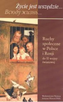 zycie jest wszędzie Ruchy społeczne w Polsce i Rosji do II wojny światowej - Anna Brus