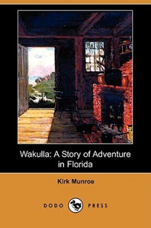 Wakulla: A Story of Adventure in Florida - Kirk Munroe