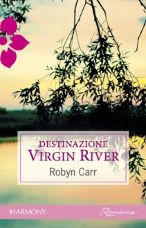 Destinazione virgin river (Italian Edition) - Robyn Carr