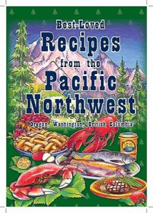 Best-Loved Recipes from the Pacific Northwest: Oregon, Washington, British Columbia - Cookbook Resources