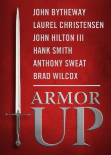 Armor Up - John Bytheway, Laurel Christensen, John Hilton III, Hank Smith, Anthony Sweat, Brad Wilcox