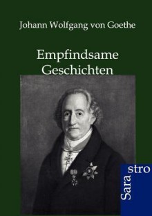 Empfindsame Geschichten - Johann Wolfgang von Goethe