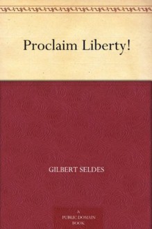 Proclaim Liberty! - Gilbert Seldes