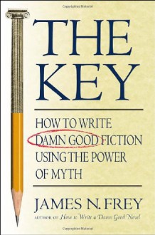 The Key: How to Write Damn Good Fiction Using the Power of Myth - James N. Frey