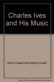 Charles Ives and His Music, - Henry, Cowell