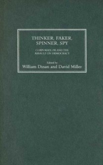 Thinker, Faker, Spinner, Spy: Corporate PR and the Assault on Democracy - William Dinan, David Miller