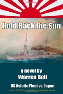 Hold Back the Sun: U.S. Asiatic Fleet vs Japan - MR Warren M Bell, Warren Bell