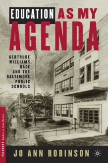 Education as My Agenda: Gertrude Williams, Race & the Baltimore Public Schools - Jo Ann Ooiman Robinson