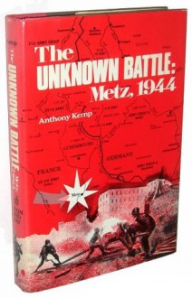 The Unknown Battle: Metz, 1944 - Anthony Kemp