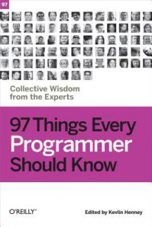 97 Things Every Programmer Should Know: Collective Wisdom from the Experts - Kevlin Henney