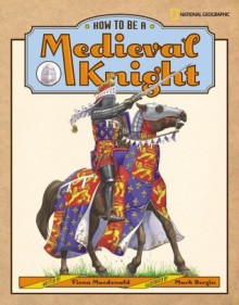 How to Be a Medieval Knight - Fiona MacDonald