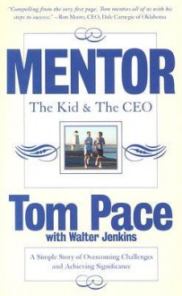 Mentor: The Kid & the CEO: A Simple Story of Overcoming Challenges and Achieving Significance - Tom Pace