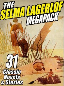 Selma Lagerlof Megapack, The: 31 Classic Novels and Stories - Selma Lagerlöf