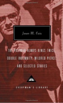 The Postman Always Rings Twice, Double Indemnity, Mildred Pierce and Selected Stories - James M. Cain, Robert Polito