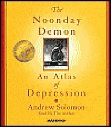 The Noonday Demon: An Atlas of Depression - Andrew Solomon