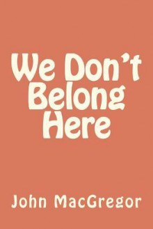 We Don't Belong Here - John MacGregor