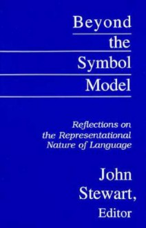 Beyond the Symbol Model: Reflections on the Representational Nature of Language - John Stewart