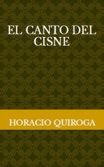 El canto del cisne - Horacio Quiroga