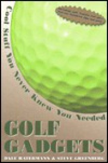 Golf Gadgets: Cool Stuff You Never Knew You Needed - Dale Ratermann, Steve Greenberg