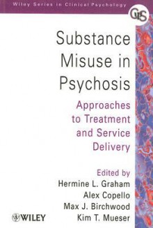 Substance Misuse in Psychosis: Approaches to Treatment and Service Delivery - Alex Copello