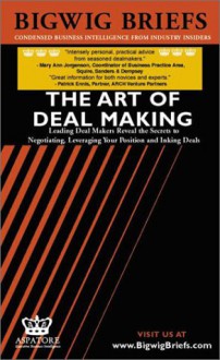 Bigwig Briefs: The Art of Deal Making: Leading Vcs and Lawyers Reveal the Secrets to Negotiating, Leveraging Your Position and Inking Deals - Aspatore Books