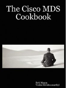 The Cisco MDS Cookbook - Seth Mason, Venkat Kirishnamurthyi