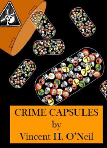 Crime Capsules: Tales of Death, Desire, and Deception - Vincent H. O'Neil