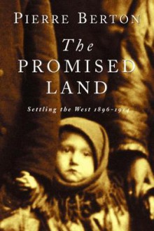 The Promised Land: Settling the West 1896-1914 - Pierre Berton