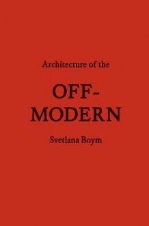 Architecture of the Off-Modern - Svetlana Boym