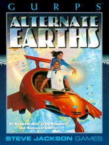 Gurps Alternate Earths: Parallel Histories for the Infinite Worlds - Kenneth Hite, Craig Neumeier, Michael S. Shiffer, Susan Pinsonneault, Alan Gutierrez, John Hartwell