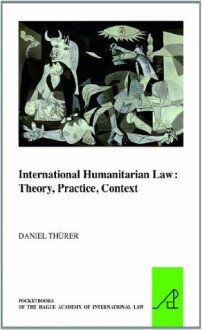 International Humanitarian Law: Theory, Practice, Context - Daniel Thurer