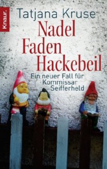 Nadel, Faden, Hackebeil; Kriminalroman - Tatjana Kruse