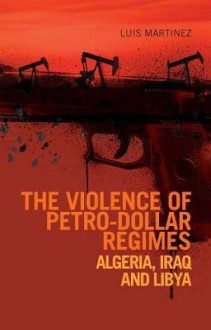 The Violence of Petro-Dollar Regimes: Algeria, Iraq, and Libya - Luis Martínez