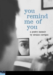 You Remind Me of You: A Poetry Memoir: A Poetry Memoir - Eireann Corrigan