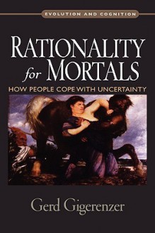 Rationality for Mortals: How People Cope with Uncertainty - Gerd Gigerenzer